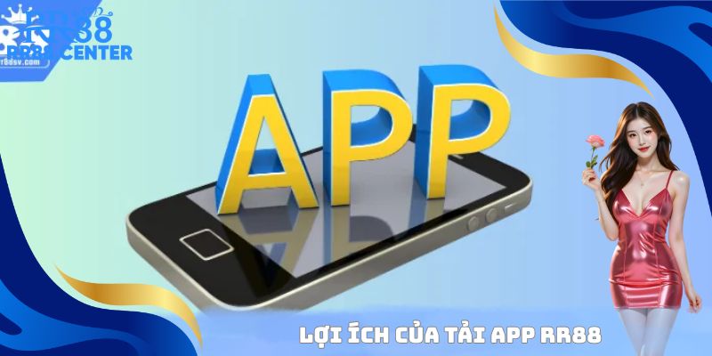 Lợi ích của Tải App RR88