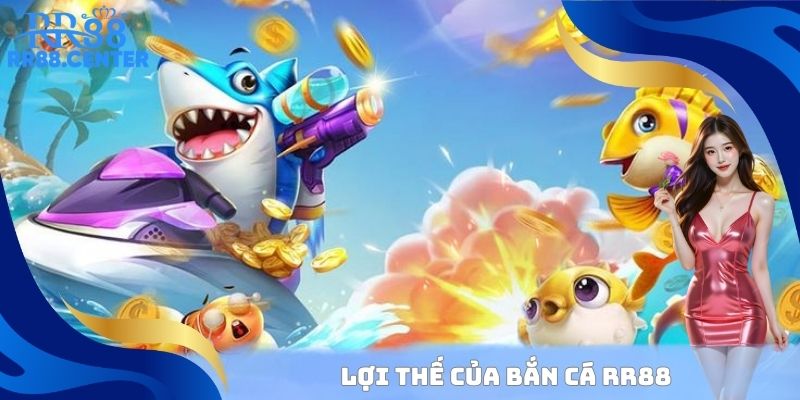 Lợi thế của bắn cá RR88