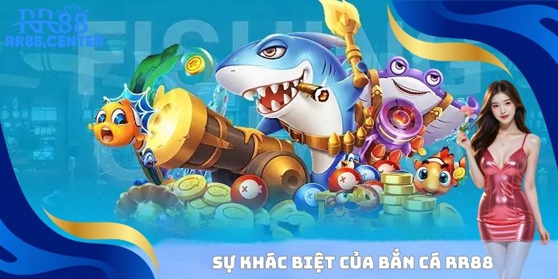 Sự khác biệt của bắn cá RR88