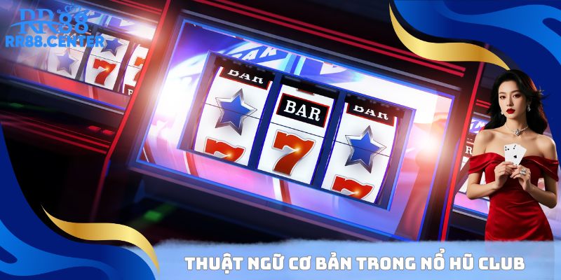 Thuật ngữ cơ bản trong Nổ Hũ Club